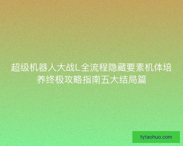 超级机器人大战L全流程隐藏要素机体培养终极攻略指南五大结局篇
